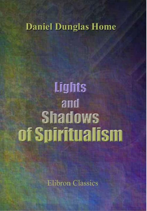 Cover of the book Lights and Shadows of Spiritualism by Daniel Home, Adegi Graphics LLC