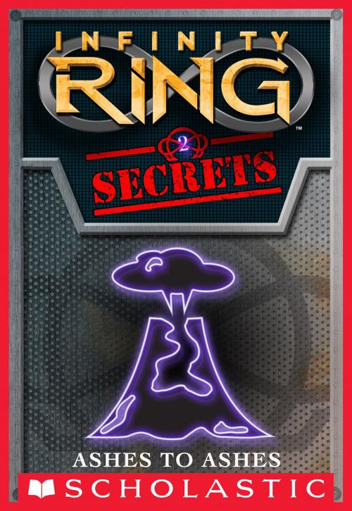 Cover of the book Infinity Ring Secrets #2: Ashes to Ashes by E. W. Clarke, Scholastic Inc.
