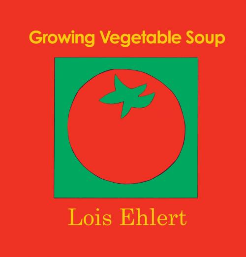 Cover of the book Growing Vegetable Soup by Lois Ehlert, HMH Books
