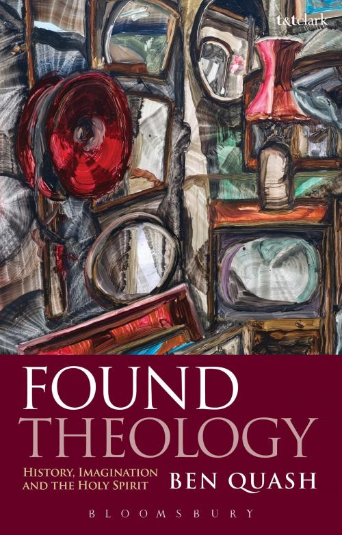Cover of the book Found Theology by Ben Quash, Bloomsbury Publishing