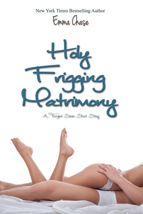 Cover of the book Holy Frigging Matrimony: A Tangled Series Short Story by Emma Chase, Emma Chase