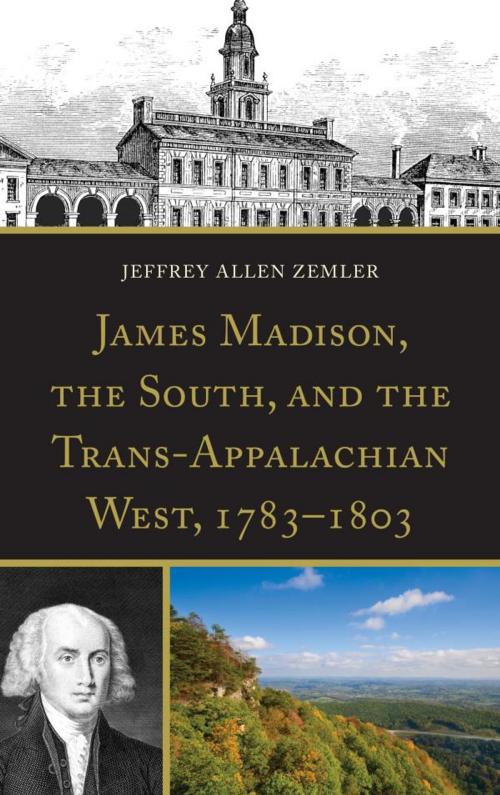 Cover of the book James Madison, the South, and the Trans-Appalachian West, 1783–1803 by Jeffrey Allen Zemler, Lexington Books