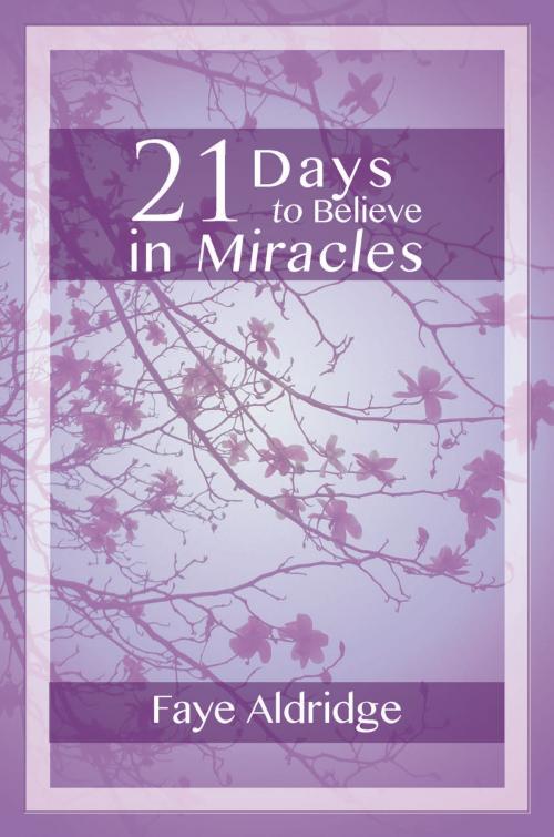 Cover of the book 21 Days to Believe in Miracles by Faye Aldridge, Destiny Image, Inc.
