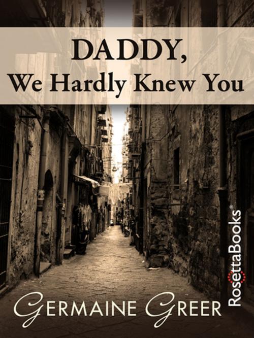Cover of the book Daddy, We Hardly Knew You by Germaine Greer, RosettaBooks