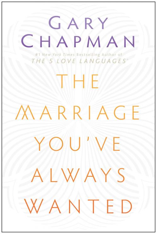 Cover of the book The Marriage You've Always Wanted by Gary Chapman, Moody Publishers