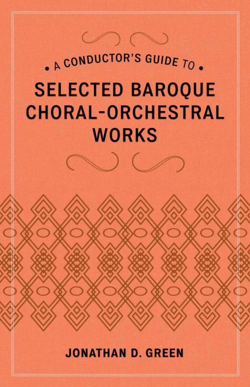 Cover of the book A Conductor's Guide to Selected Baroque Choral-Orchestral Works by Jonathan D. Green, Rowman & Littlefield Publishers