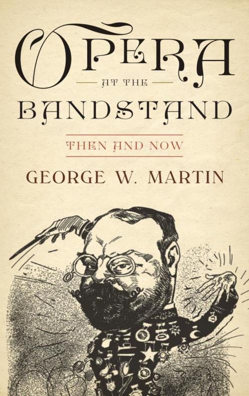 Cover of the book Opera at the Bandstand by George W. Martin, Scarecrow Press