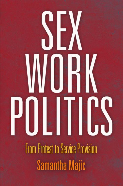 Cover of the book Sex Work Politics by Samantha Majic, University of Pennsylvania Press, Inc.