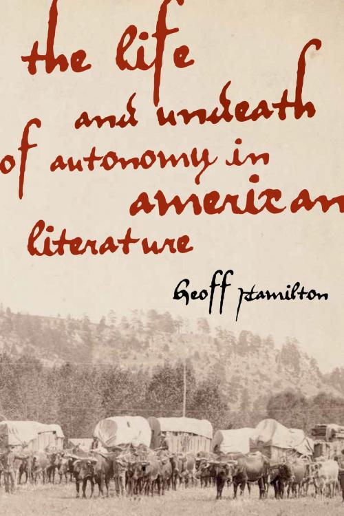 Cover of the book The Life and Undeath of Autonomy in American Literature by Geoff Hamilton, University of Virginia Press