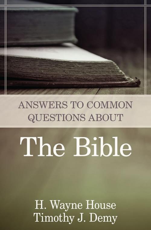 Cover of the book Answers to Common Questions About the Bible by H. Wayne House, Timothy J. Demy, Kregel Publications