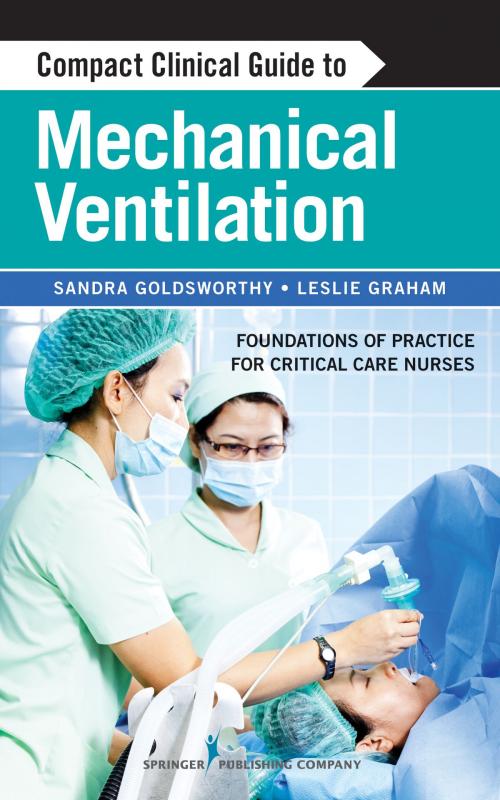 Cover of the book Compact Clinical Guide to Mechanical Ventilation by Sandra Goldsworthy, RN, MSc, PhD(c), CNCC(C), CMSN(C), Leslie Graham, RN, MN, CNCC(C), CHSE, Springer Publishing Company
