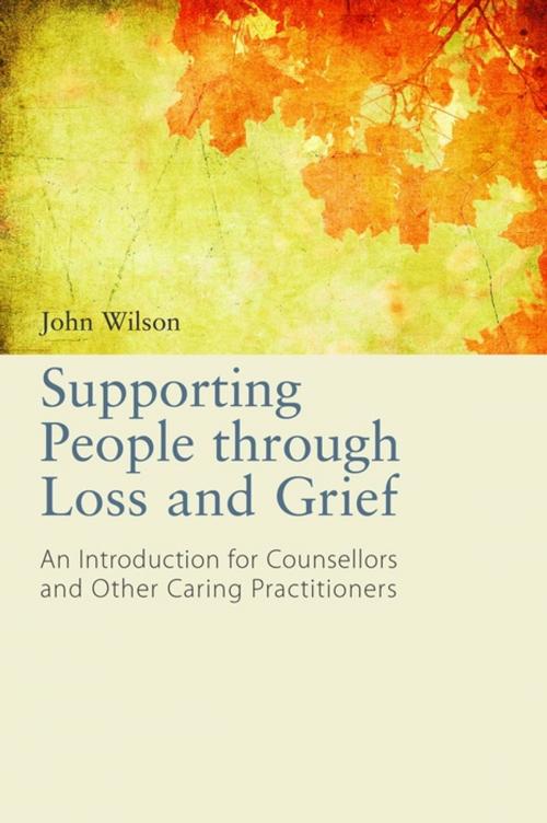 Cover of the book Supporting People through Loss and Grief by John Wilson, Jessica Kingsley Publishers