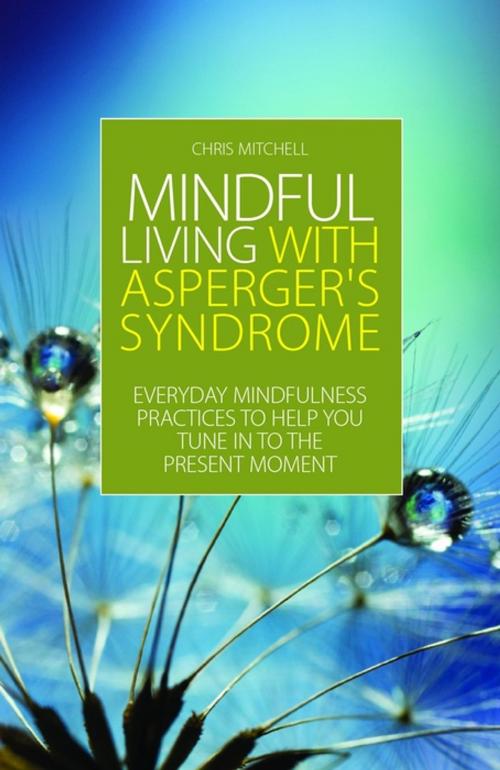 Cover of the book Mindful Living with Asperger's Syndrome by Chris Mitchell, Jessica Kingsley Publishers