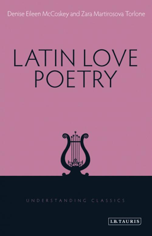 Cover of the book Latin Love Poetry by Denise Eileen McCoskey, Zara M. Torlone, Bloomsbury Publishing