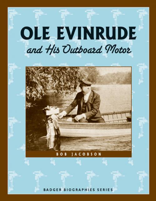 Cover of the book Ole Evinrude and His Outboard Motor by Bob Jacobson, Wisconsin Historical Society Press