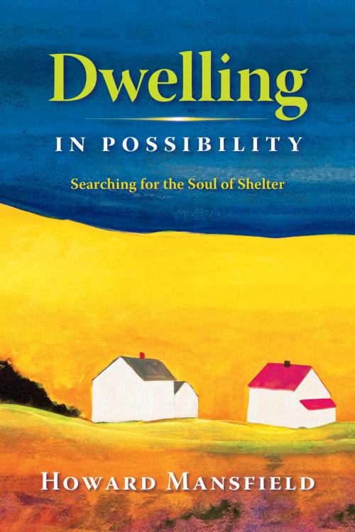 Cover of the book Dwelling in Possibility by Howard Mansfield, Bauhan Publishing