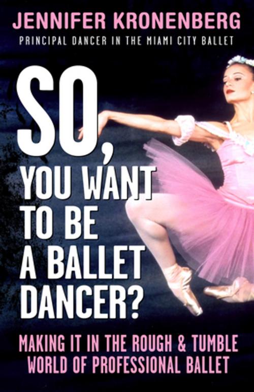 Cover of the book So, You Want To Be a Ballet Dancer? by Jennifer Kronenberg, Diversion Books