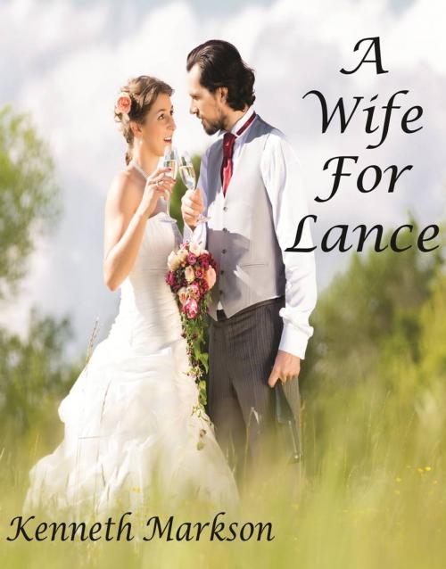 Cover of the book A WIFE FOR LANCE (A Clean Historical Mail Order Bride Western Victorian Romance) by KENNETH MARKSON, KENNETH MARKSON