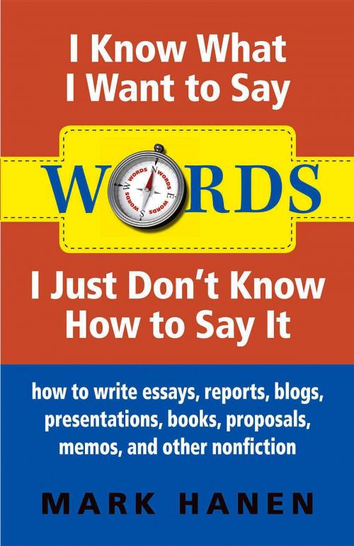 Cover of the book Words - I Know What I Want To Say - I Just Don't Know How To Say It: How To Write Essays, Reports, Blogs, Presentations, Books, Proposals, Memos, And Other Nonfiction by Mark Hanen, JustOneWord