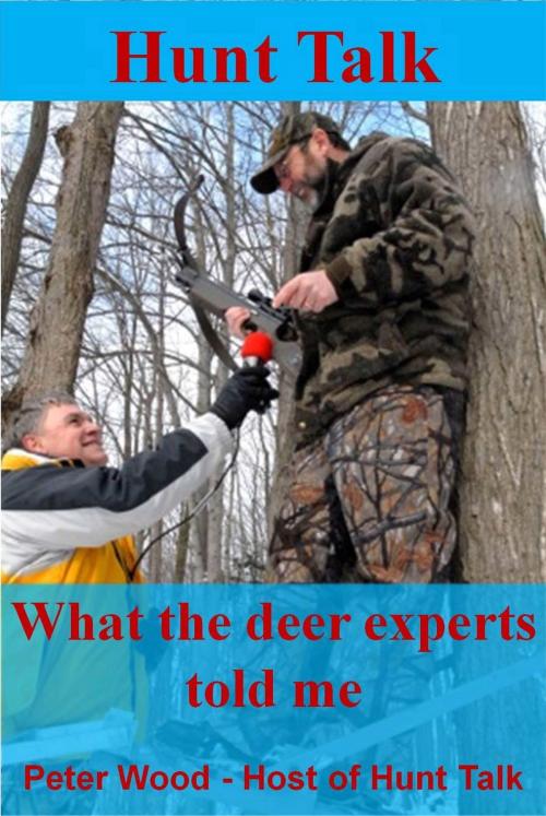 Cover of the book Hunt Talk: What The Deer Experts Told Me by Peter Wood, Peter Wood