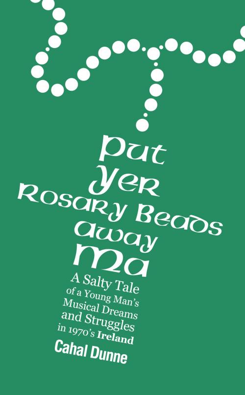 Cover of the book Put Yer Rosary Beads Away Ma by Cahal Dunne, Cahal Dunne