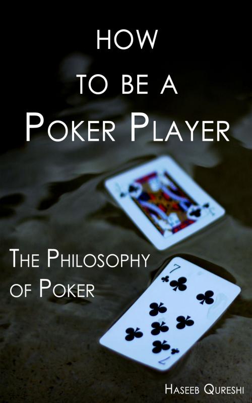 Cover of the book How to Be a Poker Player: The Philosophy of Poker by Haseeb Qureshi, Haseeb Qureshi