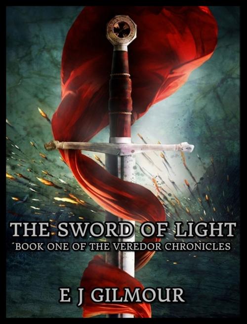 Cover of the book The Sword of Light: Book One of the Veredor Chronicles by E J Gilmour, E J Gilmour