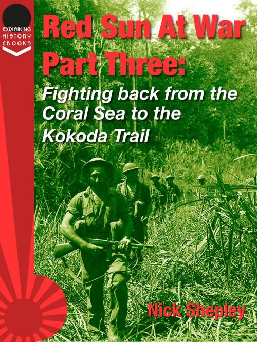 Cover of the book Red Sun At War Part Three: Fighting back from the Coral Sea to the Kokoda Trail. by Nick Shepley, Explaining History