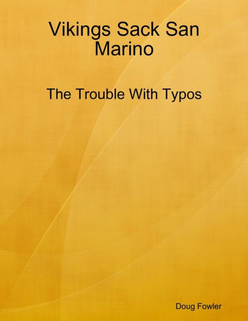 Cover of the book Vikings Sack San Marino - The Trouble With Typos by Doug Fowler, Lulu.com