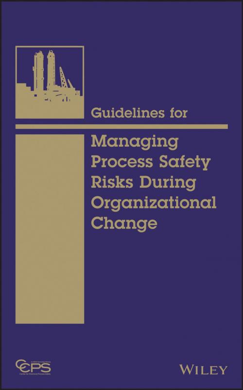 Cover of the book Guidelines for Managing Process Safety Risks During Organizational Change by CCPS (Center for Chemical Process Safety), Wiley