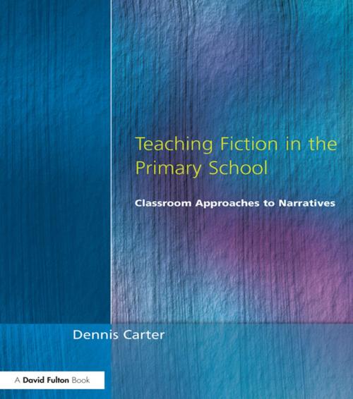 Cover of the book Teaching Fiction in the Primary School by Dennis Carter, Taylor and Francis