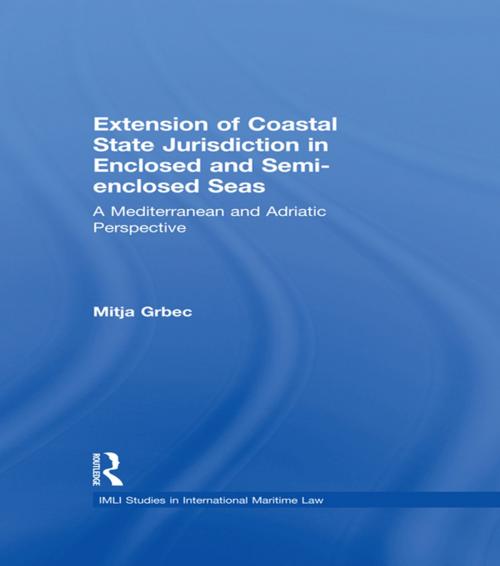 Cover of the book The Extension of Coastal State Jurisdiction in Enclosed or Semi-Enclosed Seas by Mitja Grbec, Taylor and Francis