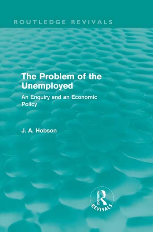 Cover of the book The Problem of the Unemployed (Routledge Revivals) by J. A. Hobson, Taylor and Francis