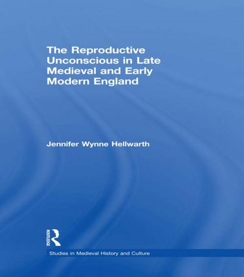 Cover of the book The Reproductive Unconscious in Late Medieval and Early Modern England by Jennifer Wynne Hellwarth, Taylor and Francis
