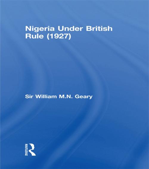 Cover of the book Nigeria Under British Rule (1927) by Sir William M.N. Geary, Taylor and Francis