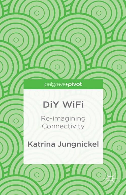 Cover of the book DiY WiFi: Re-imagining Connectivity by K. Jungnickel, Palgrave Macmillan UK