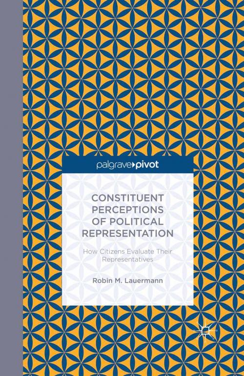 Cover of the book Constituent Perceptions of Political Representation: How Citizens Evaluate Their Representatives by R. Lauermann, Palgrave Macmillan US