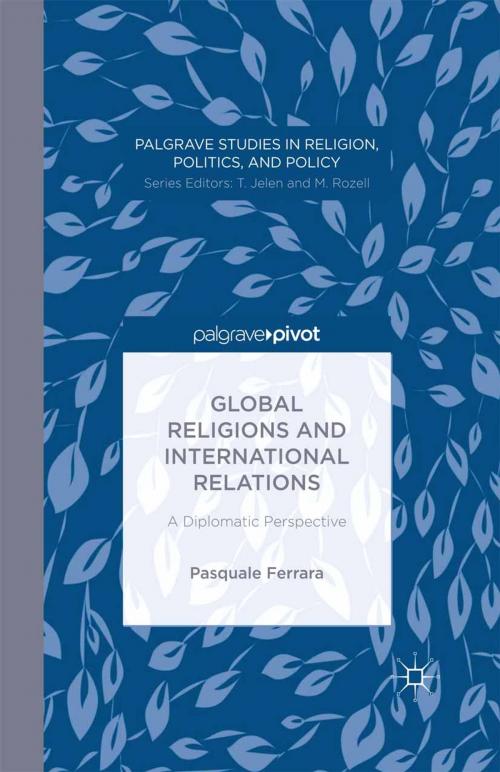 Cover of the book Global Religions and International Relations: A Diplomatic Perspective by P. Ferrara, Palgrave Macmillan US