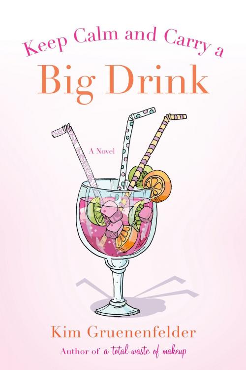 Cover of the book Keep Calm and Carry a Big Drink by Kim Gruenenfelder, St. Martin's Press