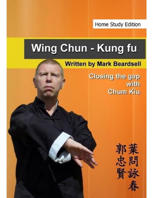 Cover of the book Wing Chun - Kung Fu - Closing the gap with Chum Kiu (Home Study Edition) by Mark Beardsell, Lulu.com