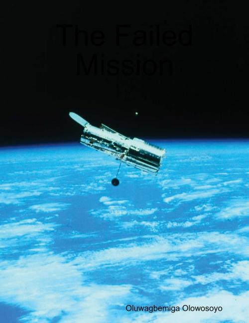 Cover of the book The Failed Mission by Oluwagbemiga Olowosoyo, Lulu.com