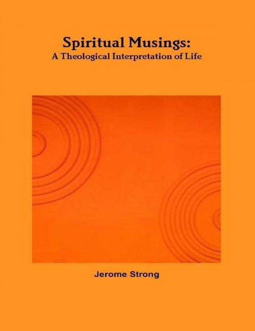 Cover of the book Spiritual Musings: A Theological Interpretation of Life by Jerome Strong, Lulu.com