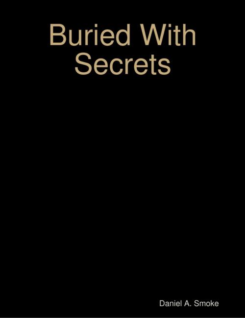 Cover of the book Buried With Secrets by Daniel A. Smoke, Lulu.com