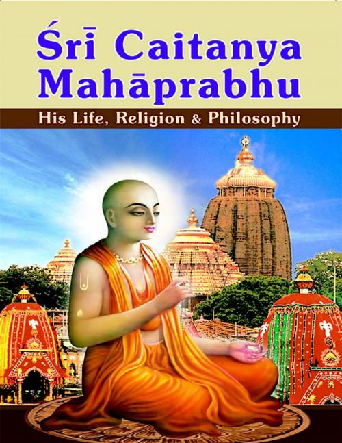 Cover of the book Sri Caitanya Mahaprabhu: His Life Religion and Philosophy by Swami Tapasyananda, Lulu.com