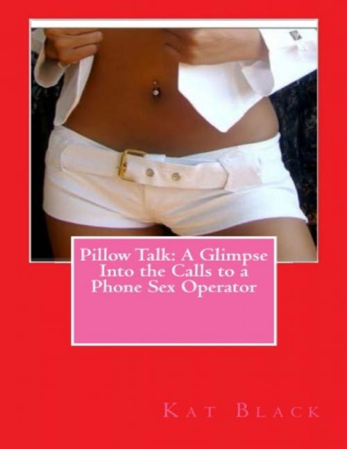 Cover of the book Pillow Talk: A Glimpse Into the Calls to a Phone Sex Operator by Kat Black, Lulu.com