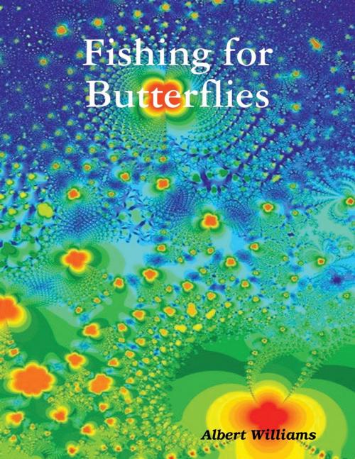 Cover of the book Fishing for Butterflies by Albert Williams, Lulu.com