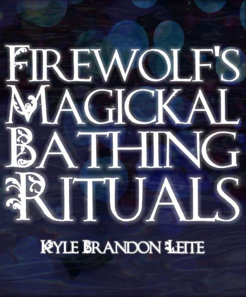 Cover of the book Firewolf's Magickal Bathing Rituals by Kyle Brandon Leite, Kyle Brandon Leite