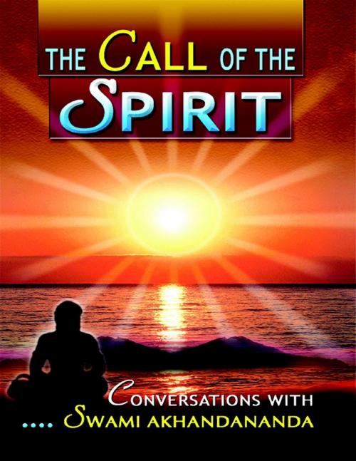 Cover of the book The Call of the Spirit: Conversations With Swami Akhandananda by Swami Nirmayananda, Lulu.com