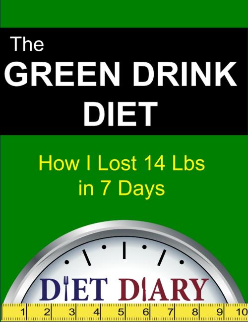 Cover of the book The Green Drink Diet: How I Lost 14 Lbs in 7 Days by Diet Diary, Lulu.com
