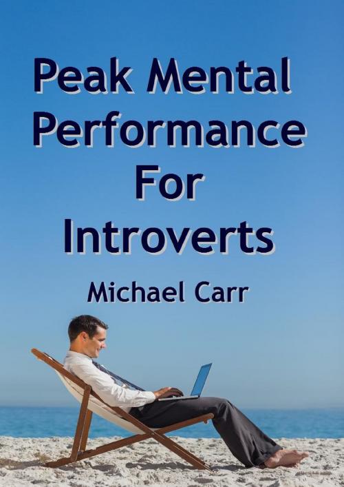 Cover of the book Peak Mental Performance For Introverts by Michael Carr, Michael Carr